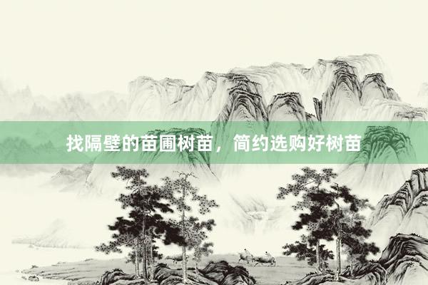 找隔壁的苗圃树苗，简约选购好树苗