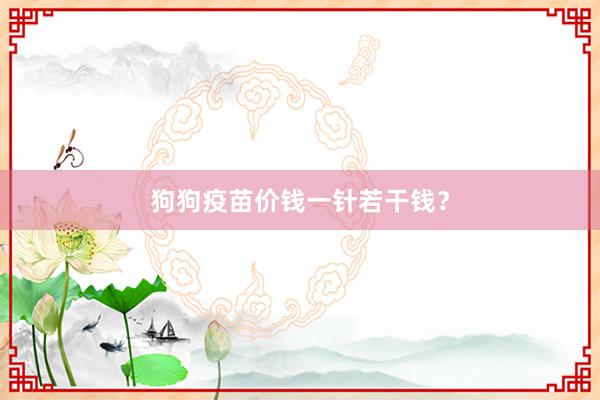 狗狗疫苗价钱一针若干钱？
