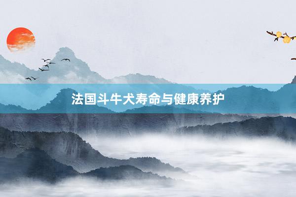 法国斗牛犬寿命与健康养护